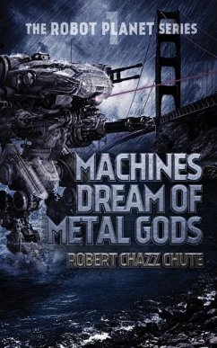 Machines Dream of Metal Gods - Chute, Robert Chazz