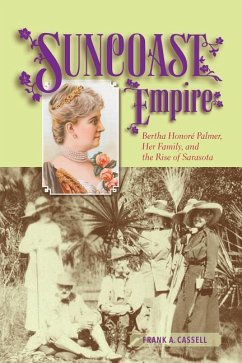 Suncoast Empire: Bertha Honore Palmer, Her Family, and the Rise of Sarasota, 1910-1982 - Cassell, Frank A.