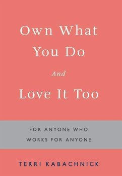 Own What You Do and Love it Too - Kabachnick, Terri