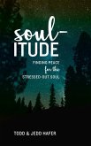 Soul-Itude: Finding Peace for the Stressed-Out Soul