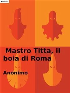 Mastro Titta, il boia di Roma (eBook, ePUB) - Anonimo