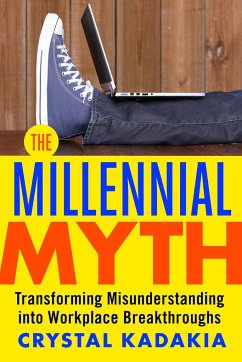 The Millennial Myth: Transforming Misunderstanding Into Workplace Breakthroughs - Kadakia, Crystal