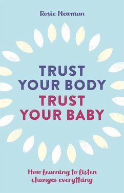 Trust Your Body, Trust Your Baby: How Learning to Listen Changes Everything - Newman, Rosie