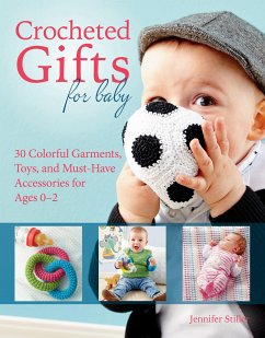 Crocheted Gifts for Baby: 30 Colorful Garments, Toys, and Must-Have Accessories for Ages 0 to 24 Months - Stiller, Jennifer