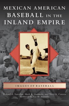 Mexican American Baseball in the Inland Empire - Santillan, Richard A.; Ocegueda, Mark A.; Cannon, Terry A.