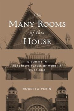 The Many Rooms of this House: Diversity in Toronto's Places of Worship Since 1840 - Perin, Roberto