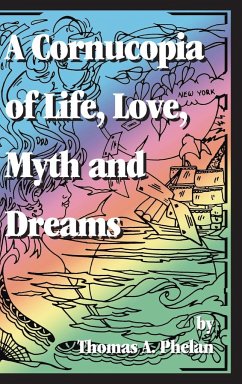 Cornucopia of Life, Love, Myth and Dreams - Phelan, Thomas A.