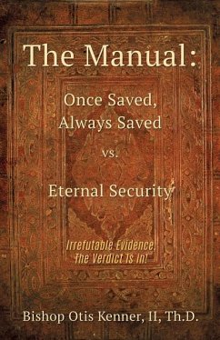 The Manual: Once Saved, Always Saved Vs. Eternal Security - Th D., Bishop Otis Kenner