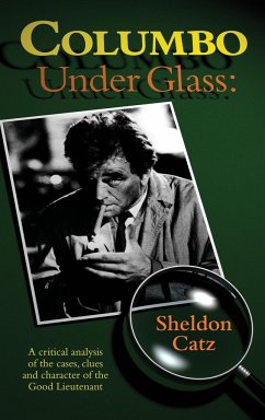 Columbo Under Glass - A critical analysis of the cases, clues and character of the Good Lieutenant (hardback) - Catz, Sheldon