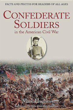 Confederate Soldiers in the American Civil War: Facts and Photos for Readers of All Ages - Hughes, Mark