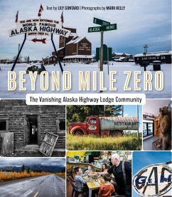 Beyond Mile Zero: The Vanishing Alaska Highway Lodge Community - Gontard, Lily; Kelly, Mark