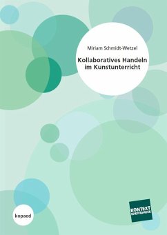 Kollaboratives Handeln im Kunstunterricht - Schmidt-Wetzel, Miriam