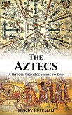 Aztecs: A History From Beginning to End (eBook, ePUB)