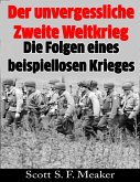 Der unvergessliche Zweite Weltkrieg: Die Folgen eines beispiellosen Krieges (eBook, ePUB)