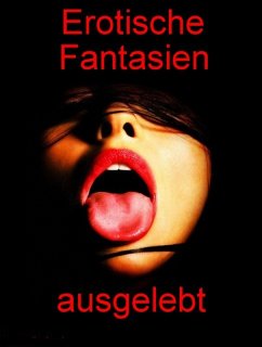 Erotische Fantasien ausgelebt (eBook, ePUB) Cover Erotische Fantasien ausgelebt (eBook, ePUB)