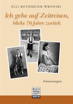 Ich gehe auf Zeitreisen, blicke 70 Jahre zurück (eBook, ePUB) - Rothmeier-Wronski, Elli