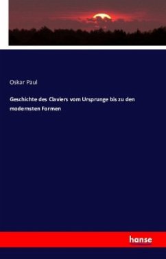 Geschichte des Claviers vom Ursprunge bis zu den modernsten Formen - Paul, Oskar