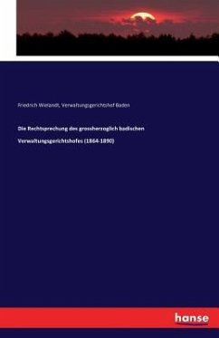 Die Rechtsprechung des grossherzoglich badischen Verwaltungsgerichtshofes (1864-1890) - Wielandt, Friedrich;Baden, Verwaltungsgerichtshof