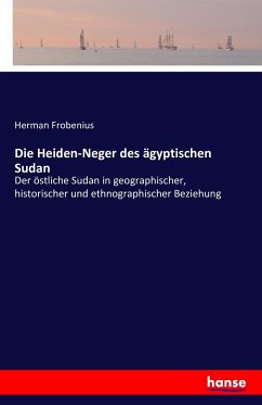 Die Heiden-Neger des ägyptischen Sudan - Frobenius, Herman