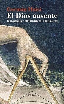 El Dios ausente : iconografía y metafísica del capitalismo - Huici Escribano, Germán