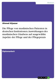 Die Pflege von muslimischen Patienten in deutschen Institutionen. Auswirkungen des muslimischen Glaubens auf ausgewählte Aspekte der Pflege und der Pflegepraxis