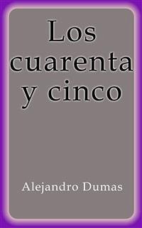 Los cuarenta y cinco (eBook, ePUB) - Dumas, Alejandro