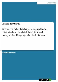 Schweres Erbe Reichsparteitagsgelände. Historischer Überblick bis 1945 und Analyse des Umgangs ab 1945 bis heute