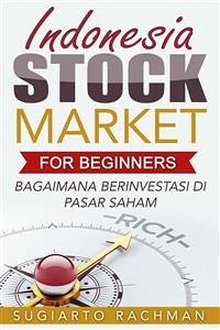 Indonesia Stock Market For Beginners: bagaimana berinvestasi di pasar saham (eBook, ePUB) - Rachman, Sugiarto