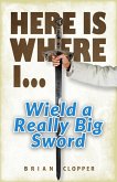 Here is Where I... Wield a Really Big Sword (eBook, ePUB)