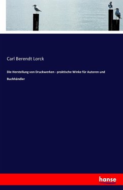 Die Herstellung von Druckwerken - praktische Winke für Autoren und Buchhändler - Lorck, Carl B.