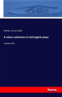 A select collection of old English plays - Hazlitt, William Carew