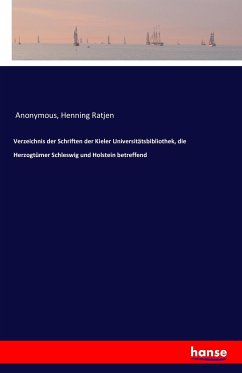 Verzeichnis der Schriften der Kieler Universitätsbibliothek, die Herzogtümer Schleswig und Holstein betreffend - Anonym;Ratjen, Henning