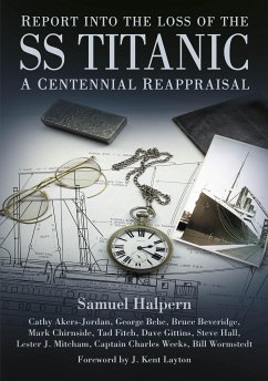 Report into the Loss of the SS Titanic (eBook, ePUB) - Halpern, Samuel; Akers-Jordan, Cathy; Behe, George; Beveridge, Bruce; Chirnside, Mark; Fitch, Tad; Gittins, Dave; Hall, Steve; Mitcham, Lester J.; Weeks, Capt Charles; Wormstedt, Bill