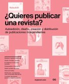 ¿Quieres Publicar Una Revista?: Autoedición, Diseño, Creación Y Distribución de Publicaciones Independientes