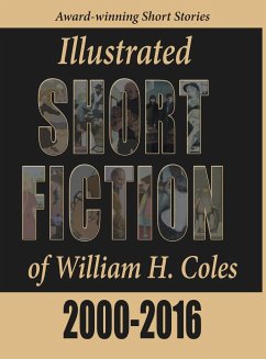 Illustrated Short Fiction of William H. Coles 2000-2016 - Coles, William H