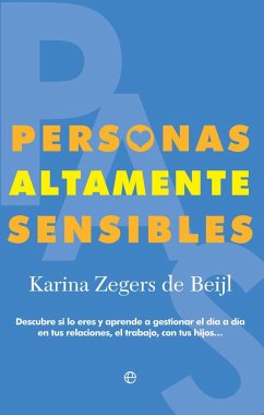 Personas altamente sensibles : descubre si lo eres y aprende a gestionar el día a día en tus relaciones, el trabajo, con tus hijos-- - Zegers de Beijl, Karina