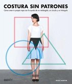 Costura Sin Patrones: Cómo Crear Tu Propia Ropa Con La Ayuda de Un Rectángulo, Un Círculo Y Un Triángulo