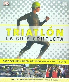 Triatlón : la guía completa : cómo ser más rápido, más inteligente y más fuerte - Beckinsale, James