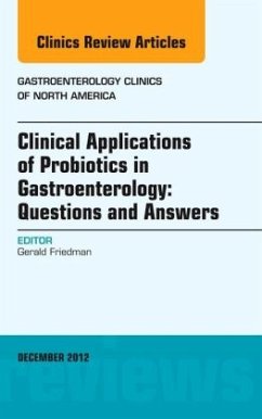 Clinical Applications of Probiotics in Gastroenterology: Questions and Answers, An Issue of Gastroenterology Clinics - Friedman, Gerald