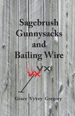 Sagebrush Gunnysacks and Bailing Wire - Gregory, Grace Vyvey