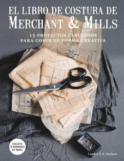 El Libro de Costura de Merchant & Mills: 15 Proyectos Fabulosos Para Coser de Forma Creativa - Denham, Carolyn N.