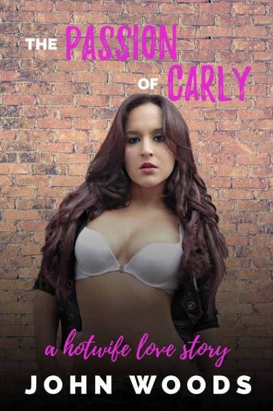 The Passion of Carly: A Hotwife Love Story (eBook, ePUB) The Passion of Carly: A Hotwife Love Story (eBook, ePUB)