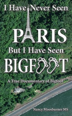 I Have Never Seen Paris but I Have Seen Bigfoot - Moosburner, Nancy