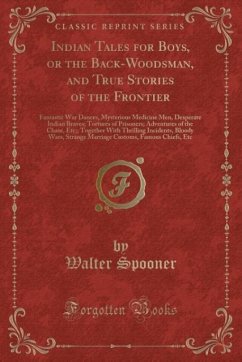 Indian Tales for Boys, or the Back-Woodsman, and True Stories of the Frontier - Spooner, Walter
