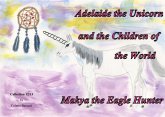 Adelaide the Unicorn and the Children of the World - Makya the Eagle Hunter (eBook, ePUB) Adelaide the Unicorn and the Children of the World - Makya the Eagle Hunter (eBook, ePUB)
