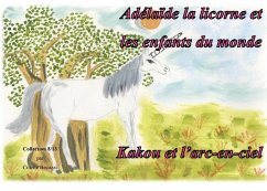 Adélaïde la licorne et les enfants du monde - Kakou et l'arc en ciel (eBook, ePUB)