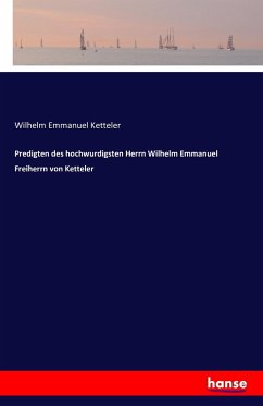 Predigten des hochwurdigsten Herrn Wilhelm Emmanuel Freiherrn von Ketteler - Ketteler, Wilhelm Emmanuel von