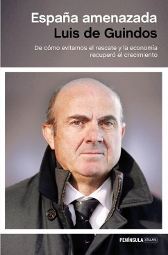 España amenazada : de cómo evitamos el rescate y la economía recuperó el crecimiento - Guindos Jurado, Luis de