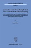 Unternehmerische Gestaltungsfreiheit versus aufsichtsrechtliche Regulierung