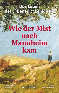 Das Leben des J. Benedict Lemaistre oder: Wie der Mist nach Mannheim kam. Historischer Roman (eBook, ePUB) - Bergen-Rösch, Andrea
